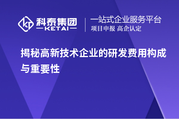 揭秘高新技術企業(yè)的研發(fā)費用構成與重要性