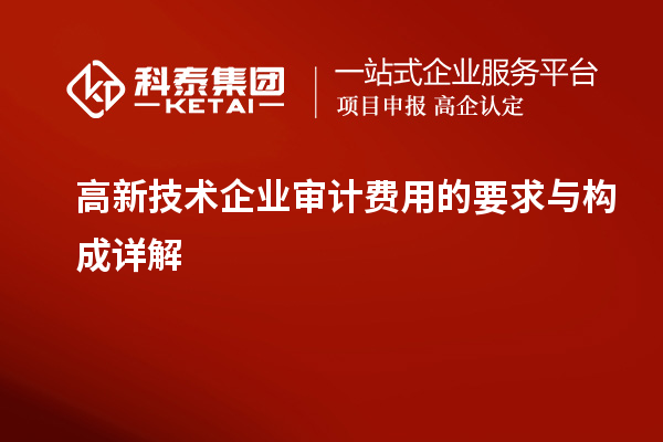 高新技術(shù)企業(yè)審計(jì)費(fèi)用的要求與構(gòu)成詳解