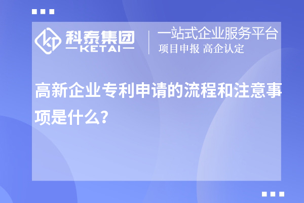 高新企業(yè)專利申請的流程和注意事項(xiàng)是什么？