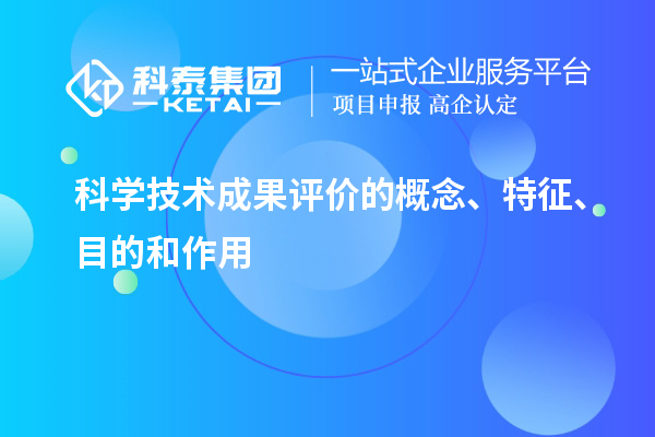 科學技術成果評價的概念、特征、目的和作用