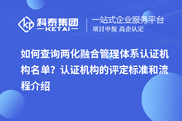 如何查詢兩化融合管理體系認(rèn)證機構(gòu)名單？認(rèn)證機構(gòu)的評定標(biāo)準(zhǔn)和流程介紹