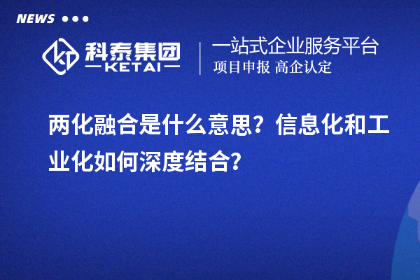 兩化融合是什么意思？信息化和工業(yè)化如何深度結(jié)合？