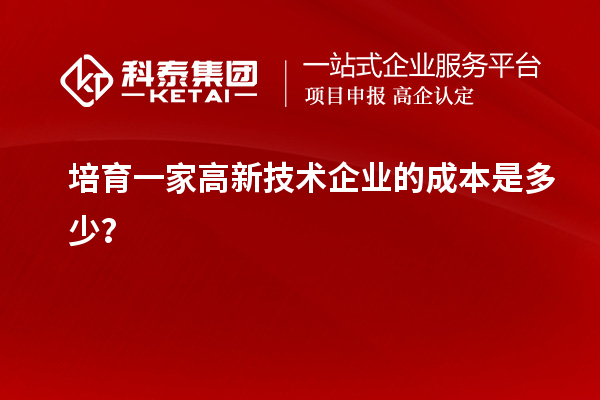 培育一家高新技術(shù)企業(yè)的成本是多少？