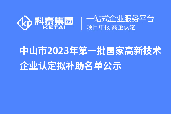 中山市2023年第一批國家高新技術(shù)企業(yè)認(rèn)定擬補(bǔ)助名單公示