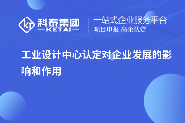 工業(yè)設計中心認定對企業(yè)發(fā)展的影響和作用