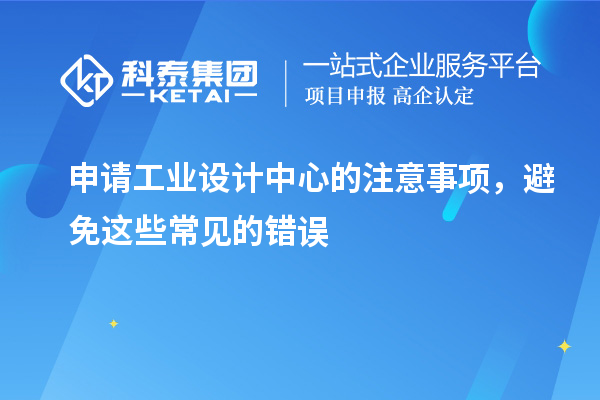 申請工業(yè)設計中心的注意事項，避免這些常見的錯誤