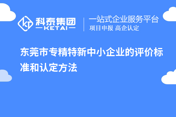 <a href=http://m.gif521.com/dongguan/ target=_blank class=infotextkey>東莞市專精特新</a>中小企業(yè)的評(píng)價(jià)標(biāo)準(zhǔn)和認(rèn)定方法