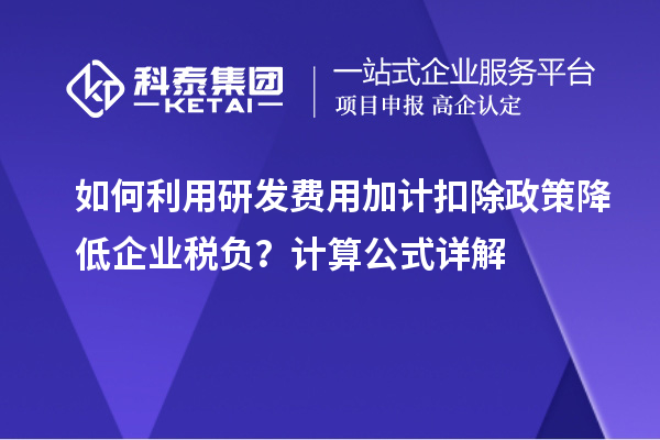 如何利用研發(fā)費用加計扣除政策降低企業(yè)稅負？計算公式詳解