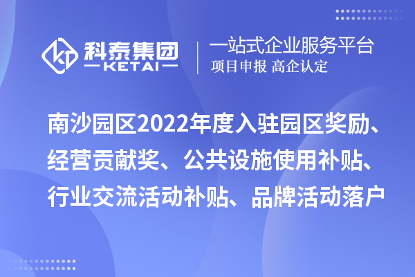 廣州人力資源服務(wù)產(chǎn)業(yè)園南沙園區(qū)2022年度入駐園區(qū)獎(jiǎng)勵(lì)、經(jīng)營(yíng)貢獻(xiàn)獎(jiǎng)、公共設(shè)施使用補(bǔ)貼、行業(yè)交流活動(dòng)補(bǔ)貼、品牌活動(dòng)落戶獎(jiǎng)勵(lì)及第五批次辦公用房補(bǔ)貼、物管補(bǔ)貼兌現(xiàn)申報(bào)