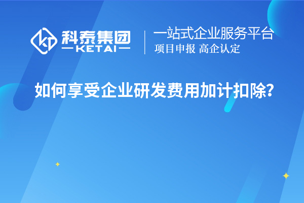 如何享受企業(yè)研發(fā)費(fèi)用加計(jì)扣除？