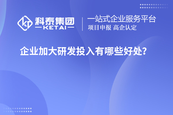 企業(yè)加大研發(fā)投入有哪些好處？