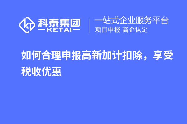 如何合理申報(bào)高新加計(jì)扣除，享受稅收優(yōu)惠