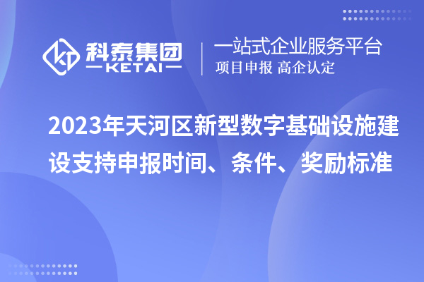 2023年天河區(qū)新型數(shù)字基礎(chǔ)設(shè)施建設(shè)支持申報(bào)時(shí)間、條件、獎(jiǎng)勵(lì)標(biāo)準(zhǔn)