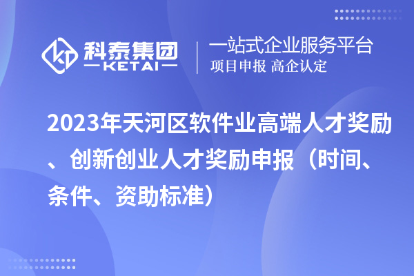 2023年天河區(qū)軟件業(yè)高端人才獎(jiǎng)勵(lì)、創(chuàng)新創(chuàng)業(yè)人才獎(jiǎng)勵(lì)申報(bào)（時(shí)間、條件、資助標(biāo)準(zhǔn)）