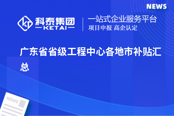 廣東省省級工程中心各地市補(bǔ)貼匯總