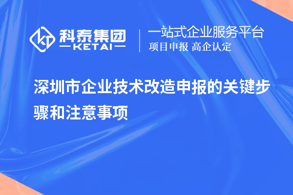 深圳市企業(yè)技術(shù)改造申報的關(guān)鍵步驟和注意事項(xiàng)