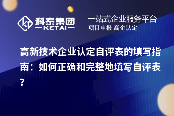 高新技術(shù)企業(yè)認(rèn)定自評表的填寫指南：如何正確和完整地填寫自評表？