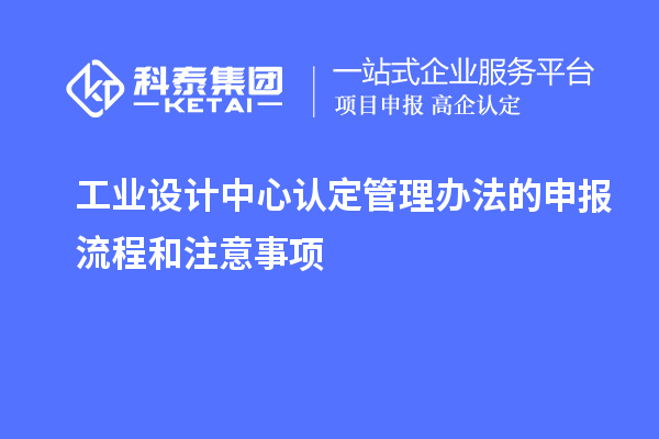 工業(yè)設計中心認定管理辦法的申報流程和注意事項