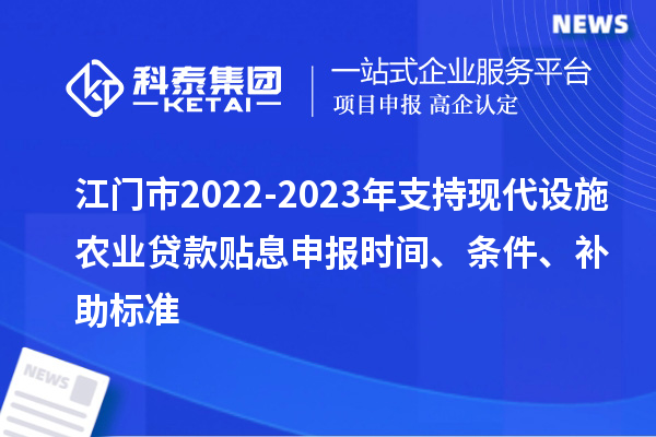 江門市2022-2023年支持現(xiàn)代設施農業(yè)貸款貼息申報時間、條件、補助標準