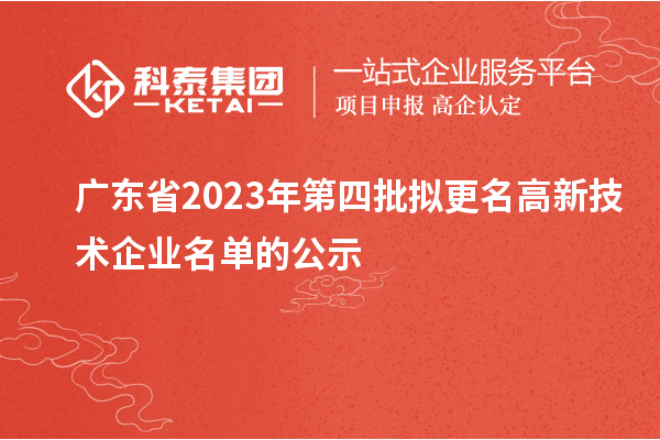 廣東省2023年第四批擬更名高新技術企業(yè)名單的公示