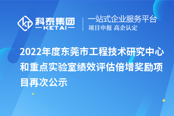 2022年度東莞市工程技術(shù)研究中心和重點(diǎn)實(shí)驗(yàn)室績效評估倍增獎(jiǎng)勵(lì)項(xiàng)目再次公示