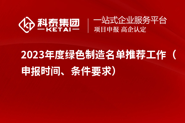 2023年度綠色制造名單推薦工作（申報(bào)時(shí)間、條件要求）