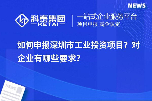 如何申報深圳市工業(yè)投資項目？對企業(yè)有哪些要求？