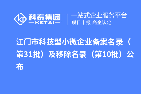 江門市科技型小微企業(yè)備案名錄（第31批）及移除名錄（第10批）公布