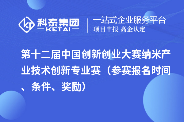 第十二屆中國創(chuàng)新創(chuàng)業(yè)大賽納米產(chǎn)業(yè)技術創(chuàng)新專業(yè)賽（參賽報名時間、條件、獎勵）