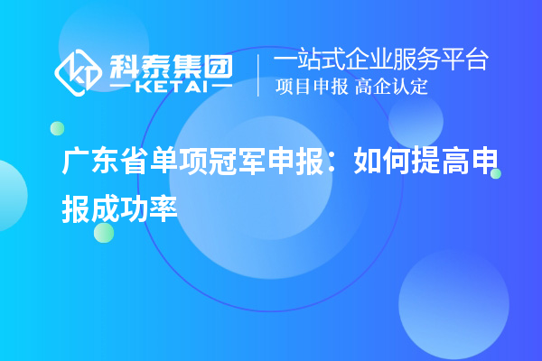 廣東省單項(xiàng)冠軍申報：如何提高申報成功率