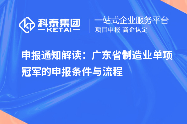 申報(bào)通知解讀：廣東省制造業(yè)單項(xiàng)冠軍的申報(bào)條件與流程