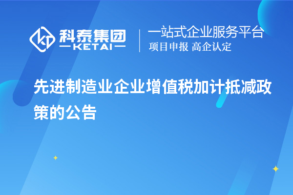 先進制造業(yè)企業(yè)增值稅加計抵減政策的公告