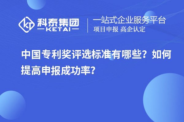 中國(guó)專利獎(jiǎng)評(píng)選標(biāo)準(zhǔn)有哪些？如何提高申報(bào)成功率？