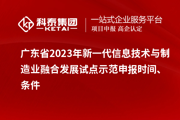 廣東省2023年新一代信息技術(shù)與制造業(yè)融合發(fā)展試點(diǎn)示范申報(bào)時(shí)間、條件