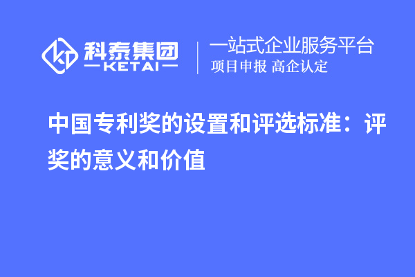 中國專利獎(jiǎng)的設(shè)置和評(píng)選標(biāo)準(zhǔn)：評(píng)獎(jiǎng)的意義和價(jià)值