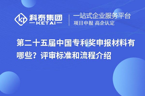 第二十五屆中國專利獎申報材料有哪些？評審標準和流程介紹