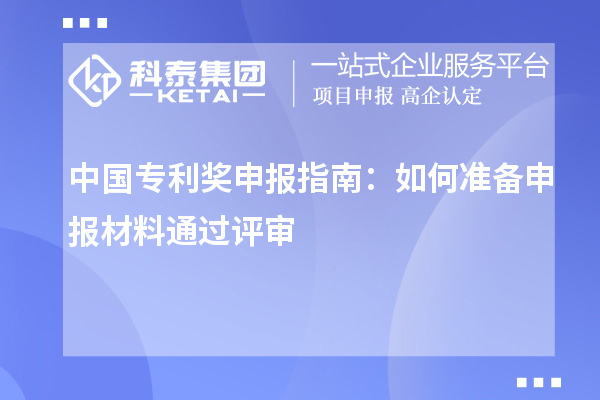 中國專利獎(jiǎng)申報(bào)指南：如何準(zhǔn)備申報(bào)材料通過評審