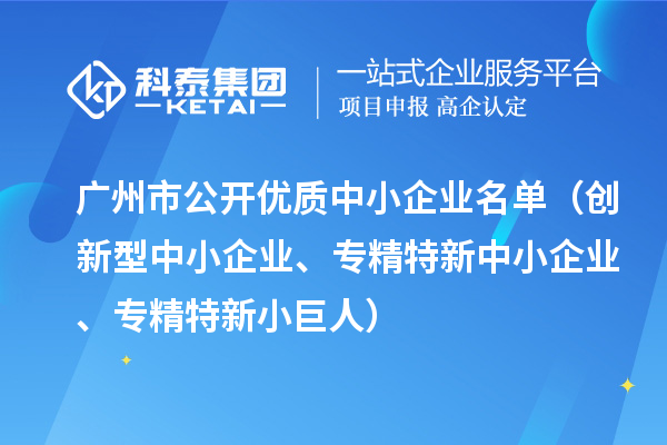 廣州市公開優(yōu)質(zhì)中小企業(yè)名單（創(chuàng)新型中小企業(yè)、<a href=http://m.gif521.com/fuwu/zhuanjingtexin.html target=_blank class=infotextkey>專精特新中小企業(yè)</a>、專精特新小巨人）