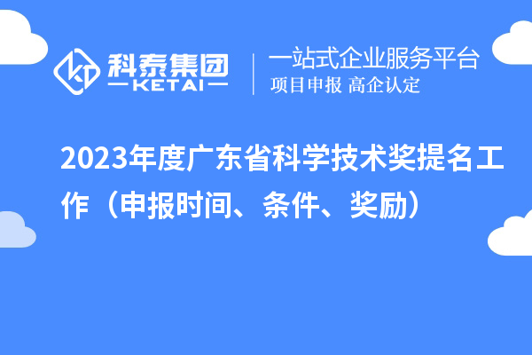 2023年度廣東省科學(xué)技術(shù)獎提名工作（申報時間、條件、獎勵）