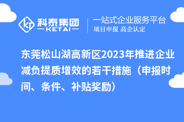 東莞松山湖高新區(qū)2023年推進企業(yè)減負提質(zhì)增效的若干措施（申報時間、條件、補貼獎勵）