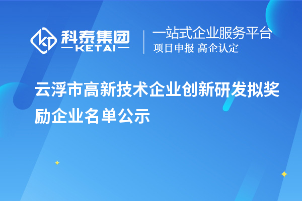 云浮市高新技術(shù)企業(yè)創(chuàng)新研發(fā)擬獎(jiǎng)勵(lì)企業(yè)名單公示