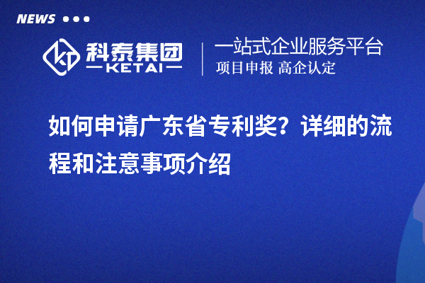 如何申請廣東省專利獎？詳細(xì)的流程和注意事項(xiàng)介紹