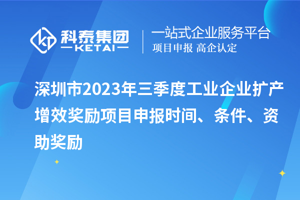 深圳市2023年三季度工業(yè)企業(yè)擴(kuò)產(chǎn)增效獎(jiǎng)勵(lì)項(xiàng)目申報(bào)時(shí)間、條件、資助獎(jiǎng)勵(lì)