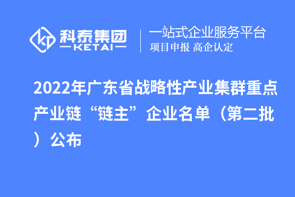 2022年廣東省戰(zhàn)略性產(chǎn)業(yè)集群重點產(chǎn)業(yè)鏈“鏈主”企業(yè)名單（第二批）公布