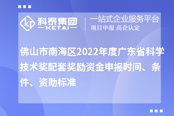 佛山市南海區(qū)2022年度廣東省科學(xué)技術(shù)獎(jiǎng)配套獎(jiǎng)勵(lì)資金申報(bào)時(shí)間、條件、資助標(biāo)準(zhǔn)