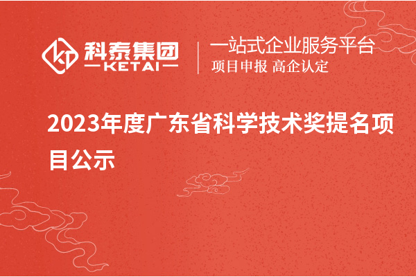 2023年度廣東省科學(xué)技術(shù)獎提名項目公示