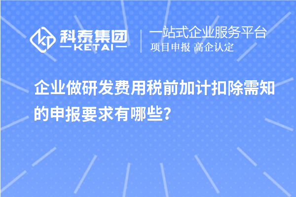 企業(yè)做研發(fā)費(fèi)用稅前加計(jì)扣除需知的申報(bào)要求有哪些？