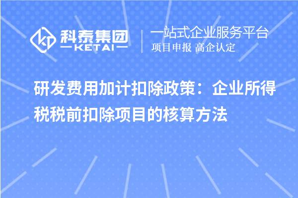 研發(fā)費用加計扣除政策：企業(yè)所得稅稅前扣除項目的核算方法