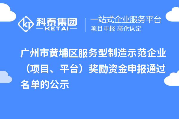 廣州市黃埔區(qū)服務(wù)型制造示范企業(yè)（項目、平臺）獎勵資金申報通過名單的公示