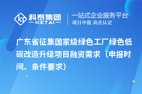 廣東省征集國家級綠色工廠綠色低碳改造升級項(xiàng)目融資需求（申報時間、條件要求）